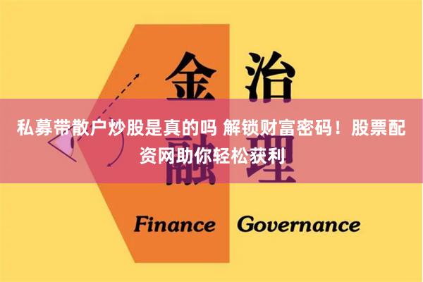 私募带散户炒股是真的吗 解锁财富密码！股票配资网助你轻松获利