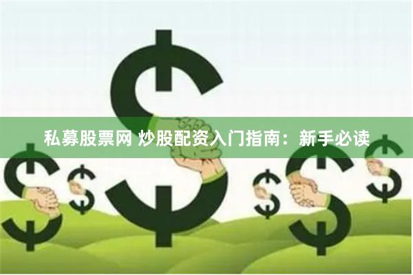 私募股票网 炒股配资入门指南：新手必读