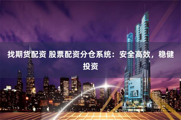 找期货配资 股票配资分仓系统：安全高效，稳健投资