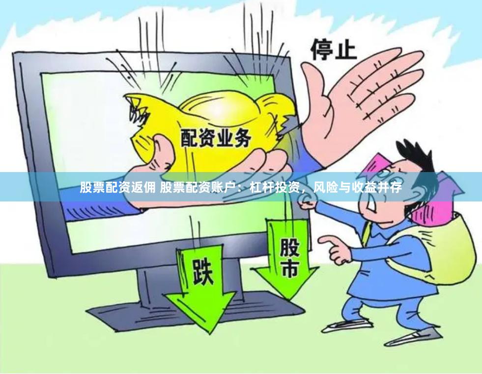 股票配资返佣 股票配资账户：杠杆投资，风险与收益并存